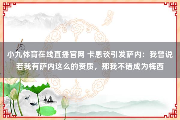 小九体育在线直播官网 卡恩谈引发萨内：我曾说若我有萨内这么的资质，那我不错成为梅西