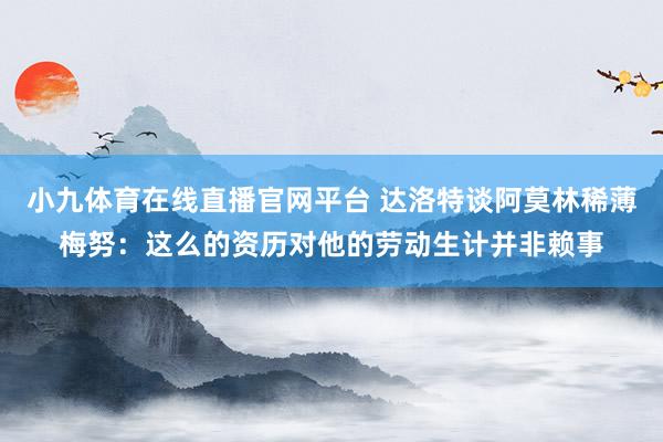 小九体育在线直播官网平台 达洛特谈阿莫林稀薄梅努：这么的资历对他的劳动生计并非赖事