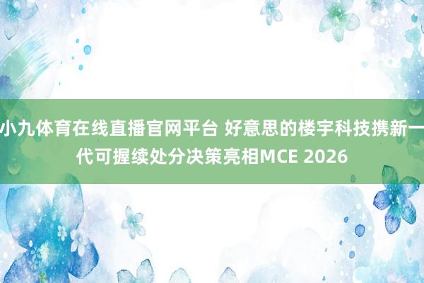 小九体育在线直播官网平台 好意思的楼宇科技携新一代可握续处分决策亮相MCE 2026