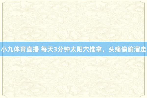 小九体育直播 每天3分钟太阳穴推拿，头痛偷偷溜走