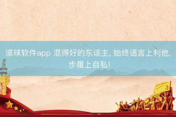 小九体育在线直播官网 混得好的东谈主, 弥远语言上利他, 行动上自私!