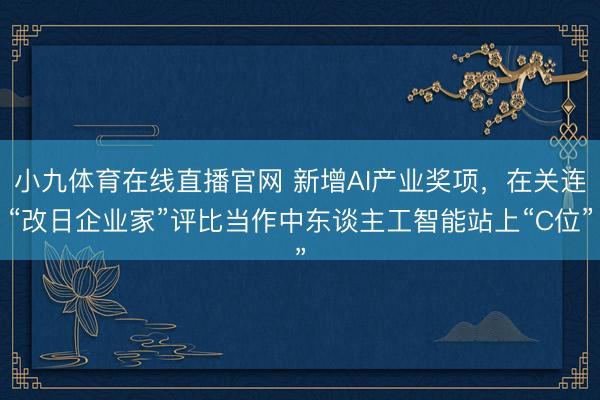 小九体育在线直播官网 新增AI产业奖项，在关连“改日企业家”评比当作中东谈主工智能站上“C位”