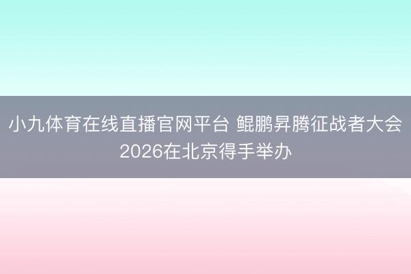 小九体育在线直播官网平台 鲲鹏昇腾征战者大会2026在北京得手举办