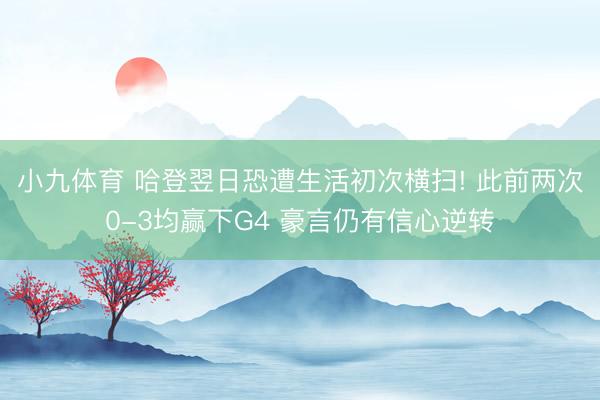 小九体育 哈登翌日恐遭生活初次横扫! 此前两次0-3均赢下G4 豪言仍有信心逆转